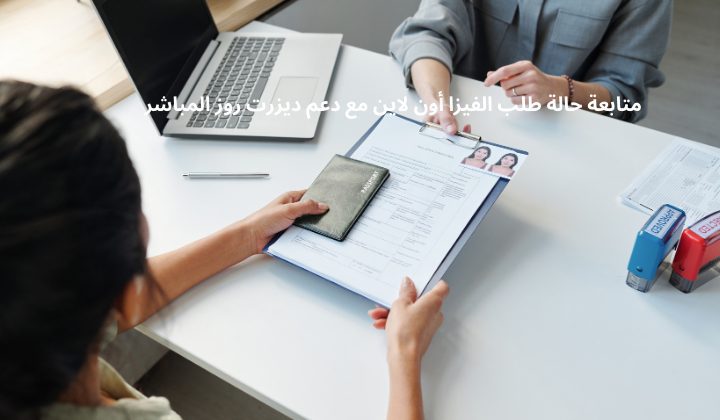 متابعة حالة طلب الفيزا أون لاين مع دعم ديزرت روز المباشر​